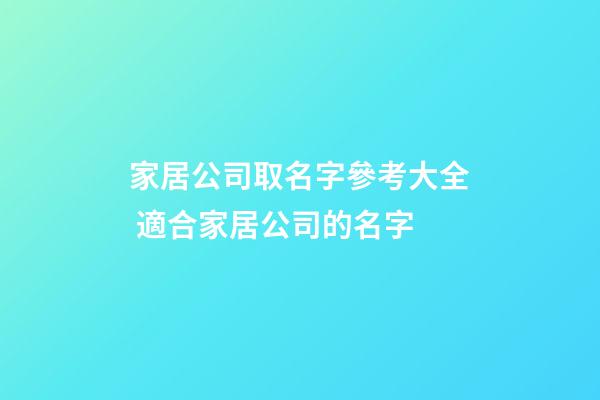 家居公司取名字參考大全 適合家居公司的名字-第1張-公司起名-玄機派